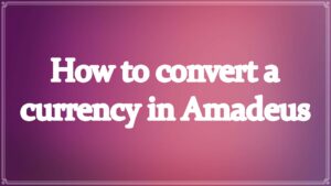 Amadeus Currency Converter Command - How to convert a currency in Amadeus